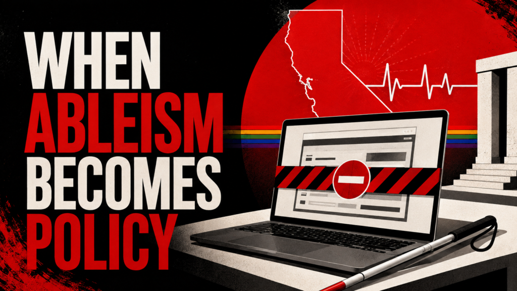 Editorial illustration reading “When Ableism Becomes Policy.” A blocked application on a laptop sits beside a white cane, with California’s outline, a public health pulse line, government columns, and a narrow rainbow stripe in the background.