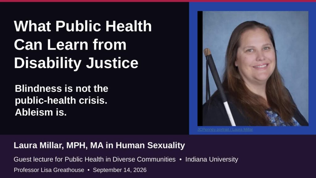 What Public Health Can Learn from Disability Justice, by Laura Millar. Laura smiles beside her white cane. Text reads: Blindness is not the public health crisis. Ableism is.